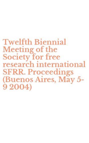 Twelfth Biennial Meeting of the Society for free research international SFRR. Proceedings (Buenos Aires, May 5-9 2004)