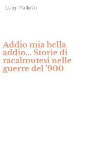Addio mia bella addio... Storie di racalmutesi nelle guerre del '900