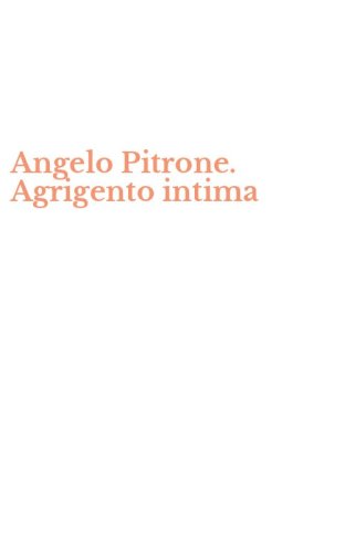 Angelo Pitrone. Agrigento intima