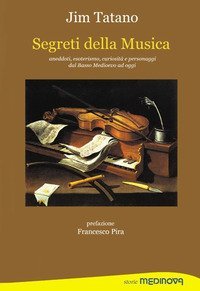 Segreti della musica. Aneddoti, esoterismo, curiosit&agrave; e personaggi dal Basso Medioevo ad oggi