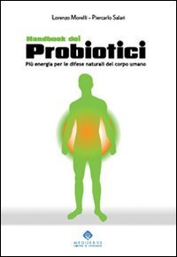 Handbook dei probiotici. Pi&ugrave; energia per le difese naturali del corpo umano
