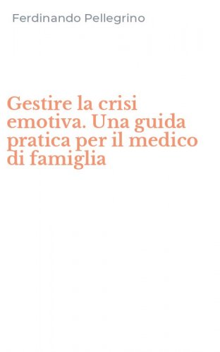 Gestire la crisi emotiva. Una guida pratica per il medico di famiglia