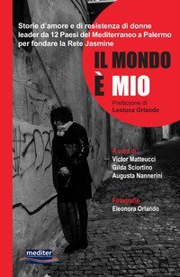 Il mondo &egrave; mio. Storie d'amore e di resistenza di donne leader da 12 Paesi del Mediterraneo a Palermo per fondare la Rete Jasmine