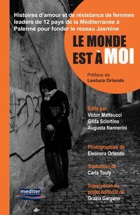 Le monde est &agrave; moi. Histoires d'amour et de r&eacute;sistance de femmes leaders de 12 pays de la M&eacute;diterran&eacute;e &aacute; Palerme pour fonder le Reseau Jasmine