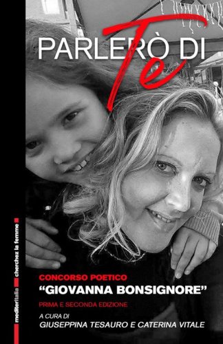 Parler&ograve; di te. Raccolta di poesie del concorso poetico &laquo;Giovanna Bonsignore&raquo;