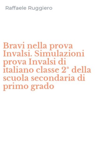 Bravi nella prova Invalsi. Simulazioni prova Invalsi di italiano classe 2&ordf; della scuola secondaria di primo grado