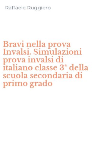 Bravi nella prova Invalsi. Simulazioni prova invalsi di italiano classe 3&ordf; della scuola secondaria di primo grado