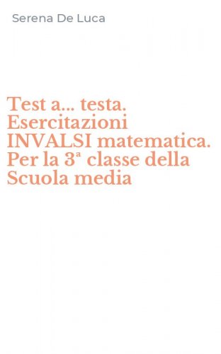 Test a... testa. Esercitazioni INVALSI matematica. Per la 3&ordf; classe della Scuola media