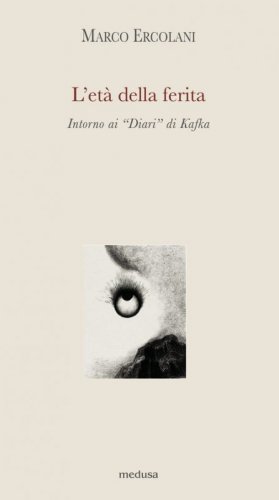L'et&agrave; della ferita. Intorno ai &laquo;Diari&raquo; di Kafka
