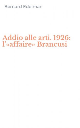 Addio alle arti. 1926: l'&laquo;affaire&raquo; Brancusi