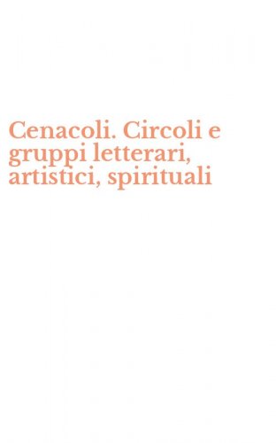 Cenacoli. Circoli e gruppi letterari, artistici, spirituali