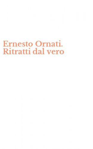Ernesto Ornati. Ritratti dal vero