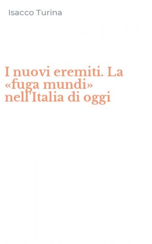 I nuovi eremiti. La &laquo;fuga mundi&raquo; nell'Italia di oggi