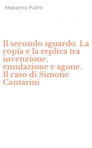 Il secondo sguardo. La copia e la replica tra invenzione, emulazione e agone. Il caso di Simone Cantarini