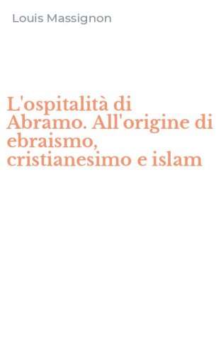 L'ospitalit&agrave; di Abramo. All'origine di ebraismo, cristianesimo e islam