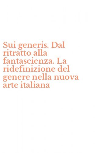 Sui generis. Dal ritratto alla fantascienza. La ridefinizione del genere nella nuova arte italiana