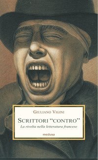 Scrittori &laquo;contro&raquo;. La rivolta nella letteratura francese tra secondo Ottocento e Novecento