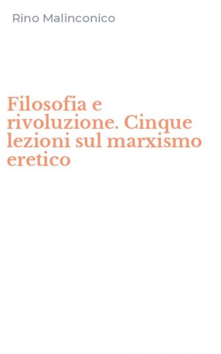 Filosofia e rivoluzione. Cinque lezioni sul marxismo eretico