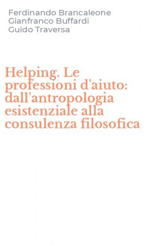 Helping. Le professioni d'aiuto: dall'antropologia esistenziale alla consulenza filosofica