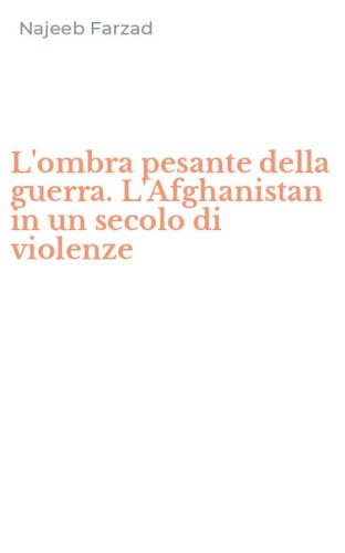 L'ombra pesante della guerra. L'Afghanistan in un secolo di violenze