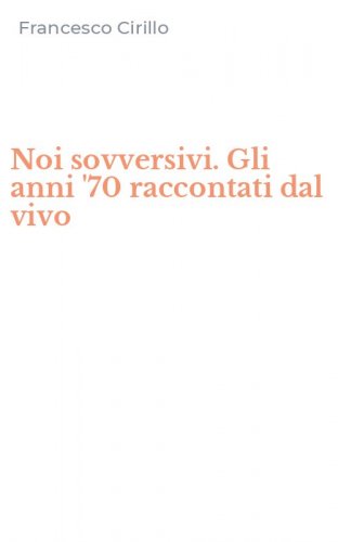 Noi sovversivi. Gli anni '70 raccontati dal vivo