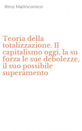 Teoria della totalizzazione. Il capitalismo oggi, la su forza le sue debolezze, il suo possibile superamento