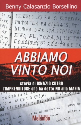 Abbiamo vinto noi. Storia di Ignazio Cutr&ograve; l'imprenditore che ha detto no alla mafia