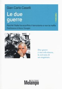 Le due guerre. Perch&eacute; l'Italia ha sconfitto il terrorismo e non la mafia