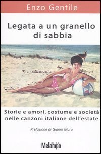 Legata a un granello di sabbia. Storie e amori, costume e societ&agrave; nelle canzoni italiane dell'estate