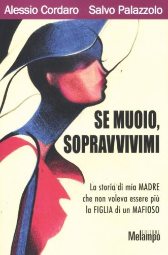 Se muoio, sopravvivimi. La storia di mia madre che non voleva essere pi&ugrave; la figlia di un mafioso