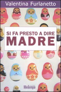 Si fa presto a dire madre. Voci oltre gli stereotipi sulla maternit&agrave;