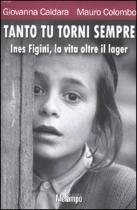 Tanto tu torni sempre. Ines Figini, la vita oltre il lager