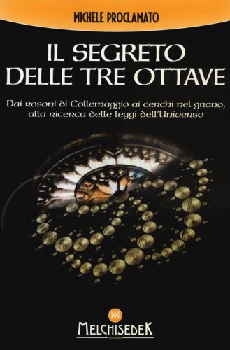 Il segreto delle Tre Ottave. Dai rosoni di Collemaggio ai cerchi nel grano alla ricerca delle leggi dell'universo