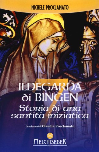 Ildegarda di Bingen. Storia di una santit&agrave; iniziatica