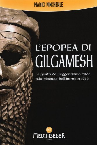 L'epopea di Gilgamesh. Le gesta del leggendario eroe alla ricerca dell'immortalit&agrave;