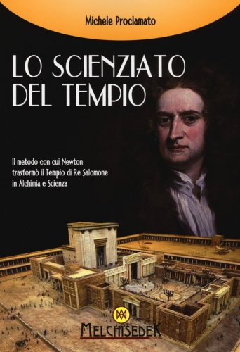 Lo scienziato del tempio. Il metodo con cui Newton trasform&ograve; il tempio di re Salomone in alchimia e scienza