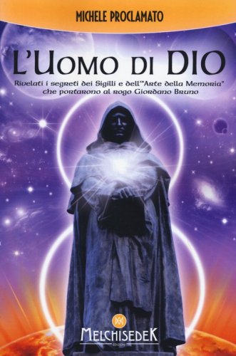 L'uomo di Dio. Rivelati i segreti dei sigilli e dell'&laquo;arte della memoria&raquo; che portarono al rogo Giordano Bruno