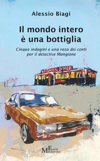 Il mondo intero &egrave; una bottiglia. Cinque indagini e una resa dei conti per il detective Mangione