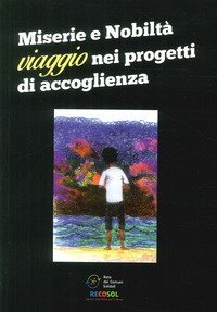 Miserie e nobilt&agrave;. Viaggio nei progetti di accoglienza