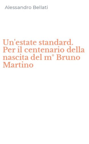 Un'estate standard. Per il centenario della nascita del m&deg; Bruno Martino