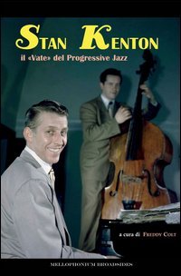 Stan Kenton, il &laquo;Vate&raquo; del progressive jazz. Ediz. italiana e inglese