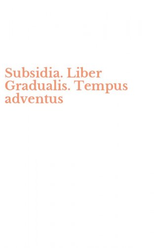 Subsidia. Liber Gradualis. Tempus adventus