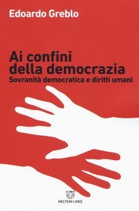 Ai confini della democrazia. Sovranit&agrave; democratica e diritti umani