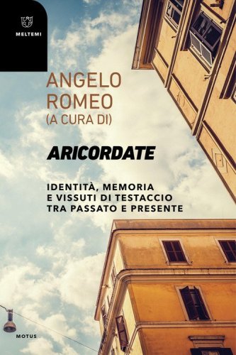 Aricordate. Identit&agrave;, memoria e vissuti di Testaccio tra passato e presente