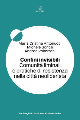 Confini invisibili. Comunit&agrave; liminali e pratiche di resistenza nella citt&agrave; neoliberista