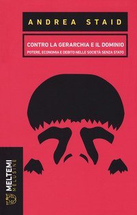 Contro la gerarchia e il dominio. Potere, economia e debito nelle societ&agrave; senza stato