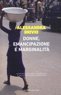 Donne, emancipazione e marginalit&agrave;. Antropologia della schiavit&ugrave; e della dipendenza in Ghana