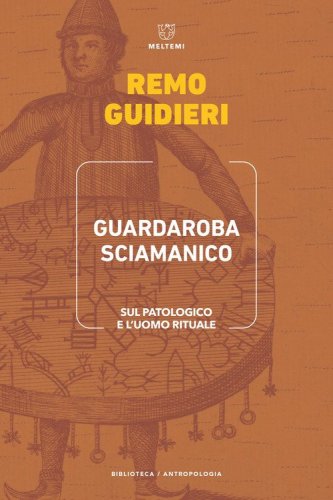 Guardaroba sciamanico. Sul patologico e l'uomo rituale