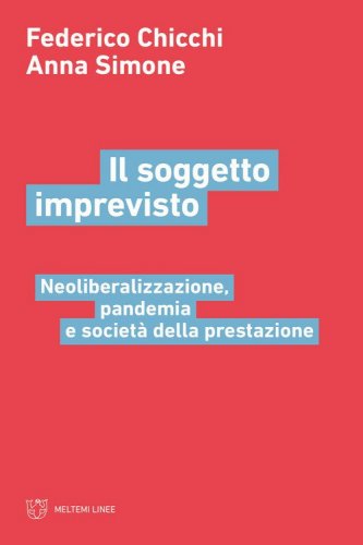 Il soggetto imprevisto. Neoliberalizzazione, pandemia e societ&agrave; della prestazione