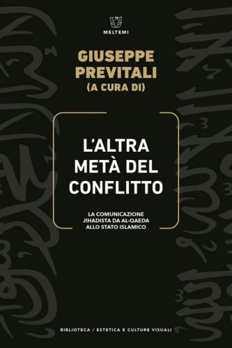 L'altra met&agrave; del conflitto. La comunicazione jihadista da al-Qaida allo Stato Islamico